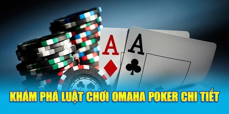 kham-pha-luat-choi-omaha-poker-chi-tiet