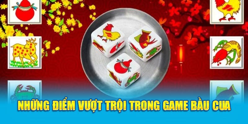 nhung-diem-vuot-troi-trong-game-bau-cua